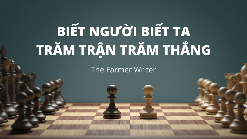 Biết Người Biết Ta Trăm Trận Trăm Thắng - The Farmer Writer