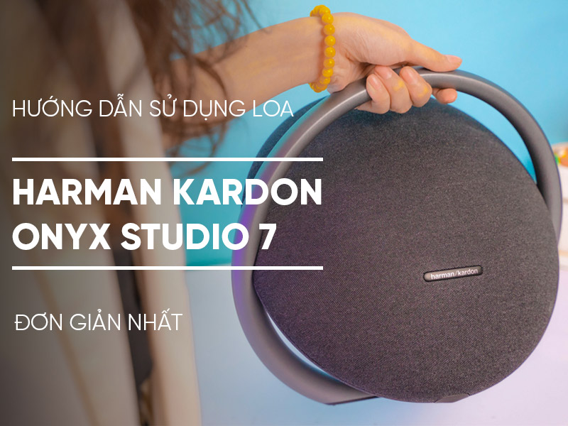 Hướng Dẫn Sử Dụng Loa Harman Kardon Onyx Studio 7 Đơn Giản Nhất